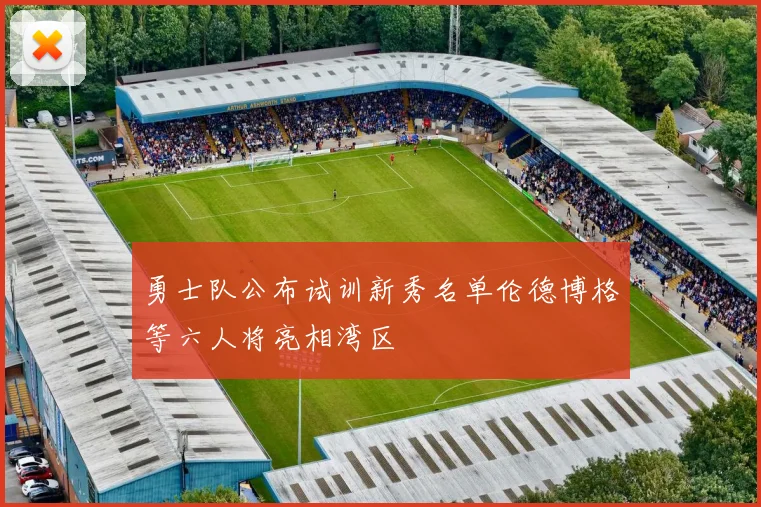 勇士队公布试训新秀名单伦德博格等六人将亮相湾区