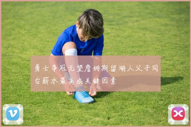勇士争冠无望詹姆斯留湖人父子同台薪水最高成关键因素